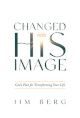 Changed into His Image: God's Plan for Transforming Your Life