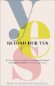 Beyond Her Yes - Reimagining Pro-Life Ministry to Empower Women and Support Families in Overcoming Poverty