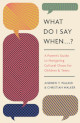 Close up view of What Do I Say When . . . ?: A Parent's Guide to Navigating Cultural Chaos for Children and Teens