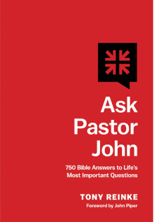 Ask Pastor John: 750 Bible Answers to Life's Most Important Questions