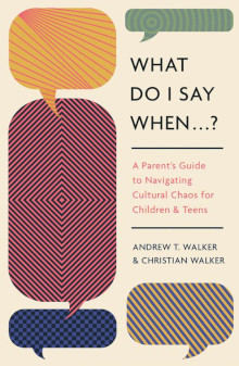 What Do I Say When . . . ?: A Parent's Guide to Navigating Cultural Chaos for Children and Teens