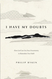 I Have My Doubts: How God Can Use Your Uncertainty to Reawaken Your Faith