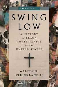 Swing Low, vol 1: A History of Black Christianity in the US