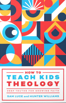 How to Teach Kids Theology: Deep Truths for Growing Faith