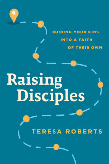 Raising Disciples - Guiding Your Kids into a Faith of Their Own