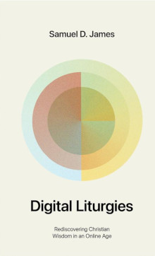 Digital Liturgies: Rediscovering Christian Wisdom in an Online Age