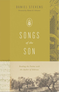 Songs of the Son: Reading the Psalms with the Author of Hebrews